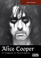 Couverture du livre « Alice Cooper ; le parrain du shock rock » de Eric Tessier aux éditions Le Camion Blanc