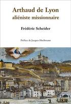 Couverture du livre « Arthaud de Lyon ; aliéniste missionnaire » de Frederic Scheider aux éditions Glyphe