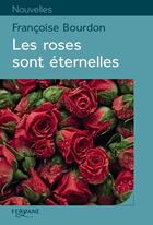 Couverture du livre « Les roses sont éternelles » de Francoise Bourdon aux éditions Feryane