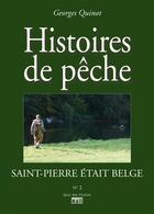 Couverture du livre « Histoires de pêche ; saint-Pierre était belge » de Georges Quinot aux éditions La Vie Du Rail