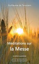 Couverture du livre « Méditations sur la messe (2e édition) » de Guillaume De Tanouarn aux éditions Via Romana