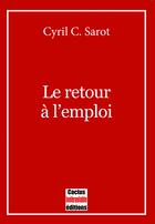 Couverture du livre « Le retour à l'emploi » de Cyril C. Sarot aux éditions Cactus Inebranlable