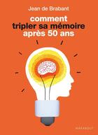 Couverture du livre « Comment tripler sa mémoire après 50 ans » de Jean De Brabant aux éditions Marabout