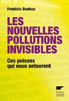 Couverture du livre « Les nouvelles pollutions invisibles ; ces poisons qui nous entourent » de Frederic Denhez aux éditions Delachaux & Niestle