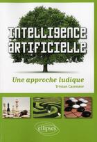 Couverture du livre « Intelligence artificielle - une approche ludique » de Cazenave Tristan aux éditions Ellipses