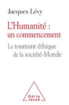 Couverture du livre « L'humanité : un commencement ; le tournant-éthique de la société-Monde » de Jacques Levy aux éditions Odile Jacob
