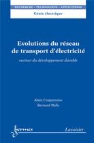 Couverture du livre « Évolutions du réseau de transport d'électricité : vecteur du développement durable) : vecteur du développement durable » de Bernard Dalle et Alain Croguennoc aux éditions Hermes Science Publications