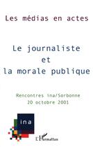 Couverture du livre « Le journaliste et la morale publique - les medias en actes - rencontres ina/sorbonne » de  aux éditions L'harmattan