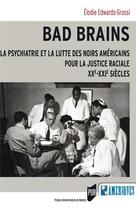 Couverture du livre « Bad brains : la psychiatrie et la lutte des noirs américains pour la justice raciale, XXe-XXI » de Elodie Grossi aux éditions Pu De Rennes