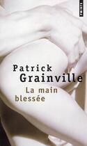 Couverture du livre « La main blessée » de Patrick Grainville aux éditions Points