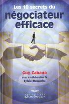 Couverture du livre « Les 10 Secrets Du Negociateur Efficace » de Guy Cabana aux éditions Quebecor