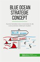 Couverture du livre « Blue Ocean Strategie concept : Succes bereiken door innovatie en de concurrentie irrelevant maken » de Pierre Pichère aux éditions 50minutes.com