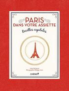 Couverture du livre « Paris dans votre assiette ; 100 recettes capitales » de Anne Martinetti aux éditions Chene