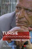 Couverture du livre « La revolution inachevée ; Tunisie, trois ans après » de Youssef Seddik et Gilles Vanderpooten aux éditions Editions De L'aube