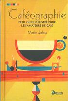 Couverture du livre « Caféographie ; petit guide illustré pour les amateurs de café » de Merlin Jobst aux éditions Artemis