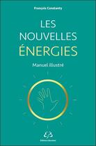 Couverture du livre « Les nouvelles énergies ; manuel illustré » de Francois Constanty aux éditions Bussiere