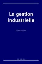 Couverture du livre « La gestion industrielle » de Dupont Lionel aux éditions Hermes Science Publications