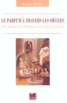 Couverture du livre « Le parfum a travers les siecles » de Brigitte Munier aux éditions Felin