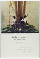 Couverture du livre « Le havre colonial de 1880 à 1960 » de Claude Malon aux éditions Pu De Rouen