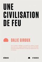 Couverture du livre « Une civilisation de feu » de Dalie Giroux aux éditions Memoire D'encrier