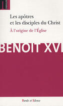 Couverture du livre « Les apôtres et les disciples du Christ ; à l'origine de l'église » de Benoit Xvi aux éditions Embrasure