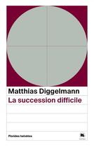 Couverture du livre « La succession difficile » de Matthias Diggelmann aux éditions Florides Helvetes