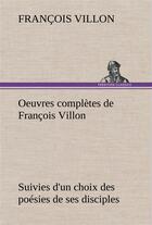 Couverture du livre « Oeuvres completes de francois villon suivies d'un choix des poesies de ses disciples » de Francois Villon aux éditions Tredition