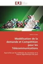 Couverture du livre « Modélisation de la demande et Compétition pour les Télécommunications : Approches par les méthodes de simulation et la théorie algorithmique des jeux » de Hélène Le Cadre aux éditions Editions Universitaires Europeennes