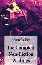 Couverture du livre « The Complete Non-Fiction Writings (Essays on Art + The Rise Of Historical Criticism + Poems in Prose + The Soul of a Man under Socialism + De Produndis and more) » de Oscar Wilde aux éditions E-artnow