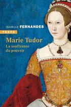 Couverture du livre « Marie Tudor : la souffrance du pouvoir » de Isabelle Fernandes aux éditions Tallandier