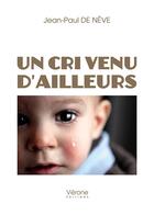 Couverture du livre « Un cri venu d'ailleurs » de Jean-Paul De Neve aux éditions Verone