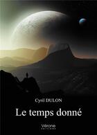 Couverture du livre « Le temps donné » de Cyril Dulon aux éditions Verone