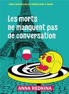 Couverture du livre « Les morts ne manquent pas de conversation : vingt nouvelles se déroulant à Paris » de Anna Redkina aux éditions Bookelis