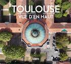 Couverture du livre « Toulouse vue d'en haut » de Serge Nicolo et Francois Reboul aux éditions Cairn