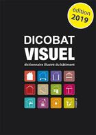 Couverture du livre « Dicobat visuel ; dictionnaire illustré du batiment (édition 2019) » de Jean De Vigan et Aymeric De Vigan aux éditions Arcature