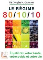 Couverture du livre « Le régime 80/10/10 ; équlibrez votre santé, votre poids et votre vie » de Douglas N. Graham aux éditions Myriadis