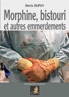 Couverture du livre « Morphine, bistouri et autres emmerdements » de Dupuy/Denis aux éditions Le Faucon D'or