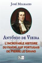 Couverture du livre « Antonio de vieira - le favori portugais de pierre le grand » de Milhazes Jose aux éditions Le Poisson Volant