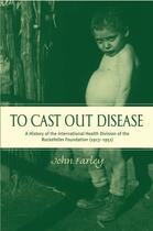 Couverture du livre « To Cast Out Disease: A History of the International Health Division of » de Farley John aux éditions Oxford University Press Usa