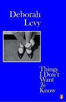 Couverture du livre « Deborah Levy things i don't want to know » de Deborah Levy aux éditions Penguin Uk