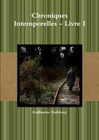 Couverture du livre « Chroniques intemporelles - livre i » de Guillaume Dufrénoy aux éditions Lulu