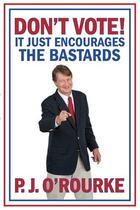 Couverture du livre « DON'T VOTE - It Just Encourages the Bastards » de P.J. O'Rourke aux éditions Atlantic Books Digital
