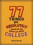 Couverture du livre « 77 Things You Absolutely Have to Do Before You Finish College » de Bondy Halley aux éditions Zest