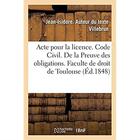 Couverture du livre « Acte pour la licence. Code Civil. De la Preuve des obligations. Code de procédure. Des Demandes : en distraction d'objets saisis mobilièrement. Faculte de droit de Toulouse » de Villebrun J-I. aux éditions Hachette Bnf