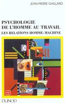 Couverture du livre « Psychologie De L'Homme Au Travail ; Les Relations Homme-Machine » de Gaillard aux éditions Dunod