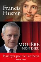 Couverture du livre « Molière mon dieu ; plaidoyer pour le Panthéon » de Francis Huster aux éditions Armand Colin