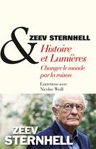 Couverture du livre « Histoire et Lumières ; changer le monde par la raison » de Nicolas Weill et Zeev Sternhell aux éditions Albin Michel