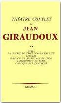 Couverture du livre « Théâtre complet Tome 2 ; Tessa ; la guerre de Troie n'aura pas lieu ; Electre ; supplément au voyage de Cook ; l'impromptu de Paris ; cantique des cantiques » de Jean Giraudoux aux éditions Grasset