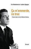 Couverture du livre « Ça m'emmerde, ce truc ; 14 jours dans la vie de Nicolas Sarkozy » de Eric Mandonnet et Ludovic Vigogne aux éditions Grasset