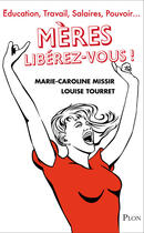 Couverture du livre « Mères ; libérez-vous ! » de Marie-Caroline Missir et Louise Tourret aux éditions Plon